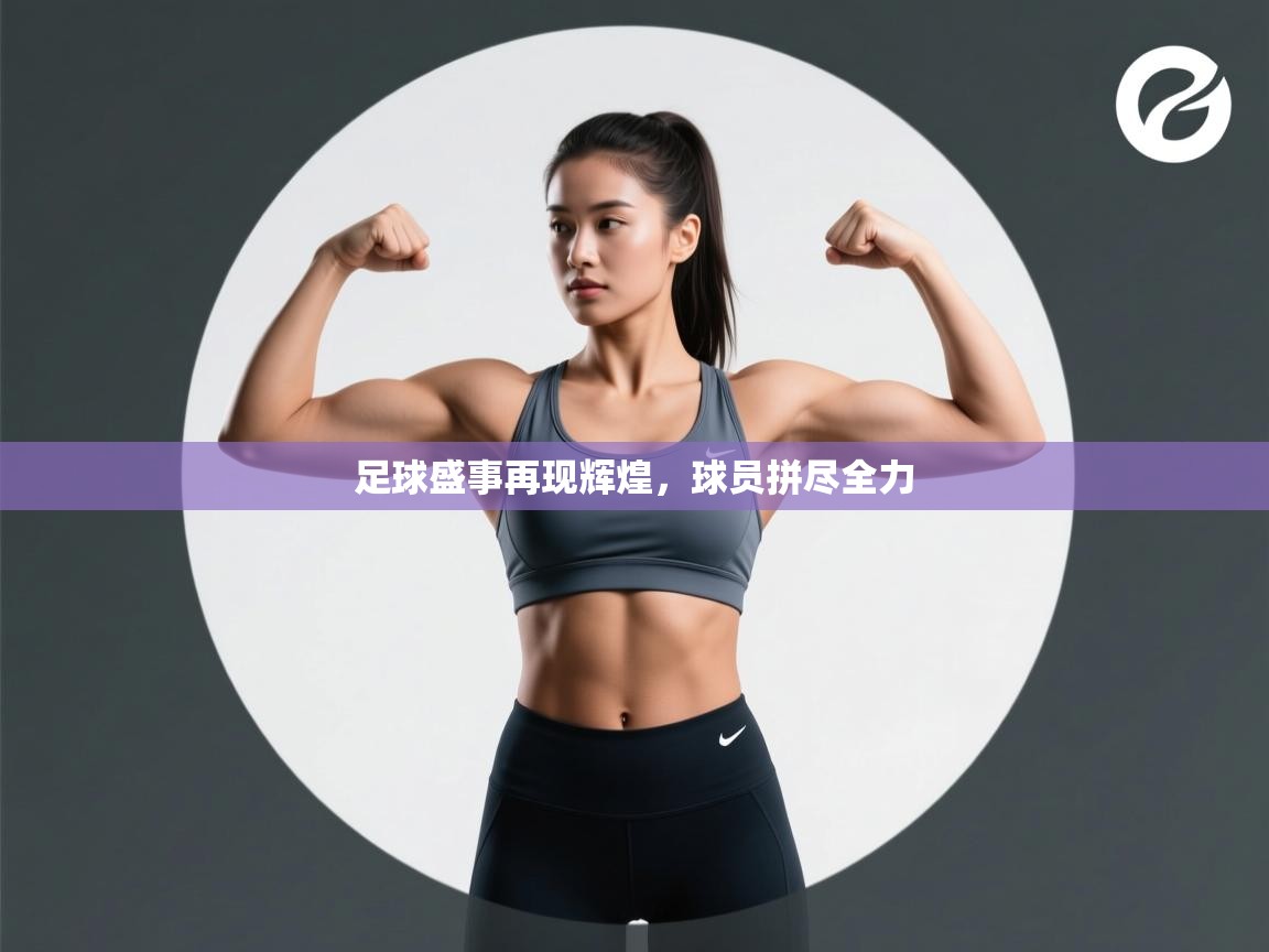 足球盛事再现辉煌,球员拼尽全力 第1张