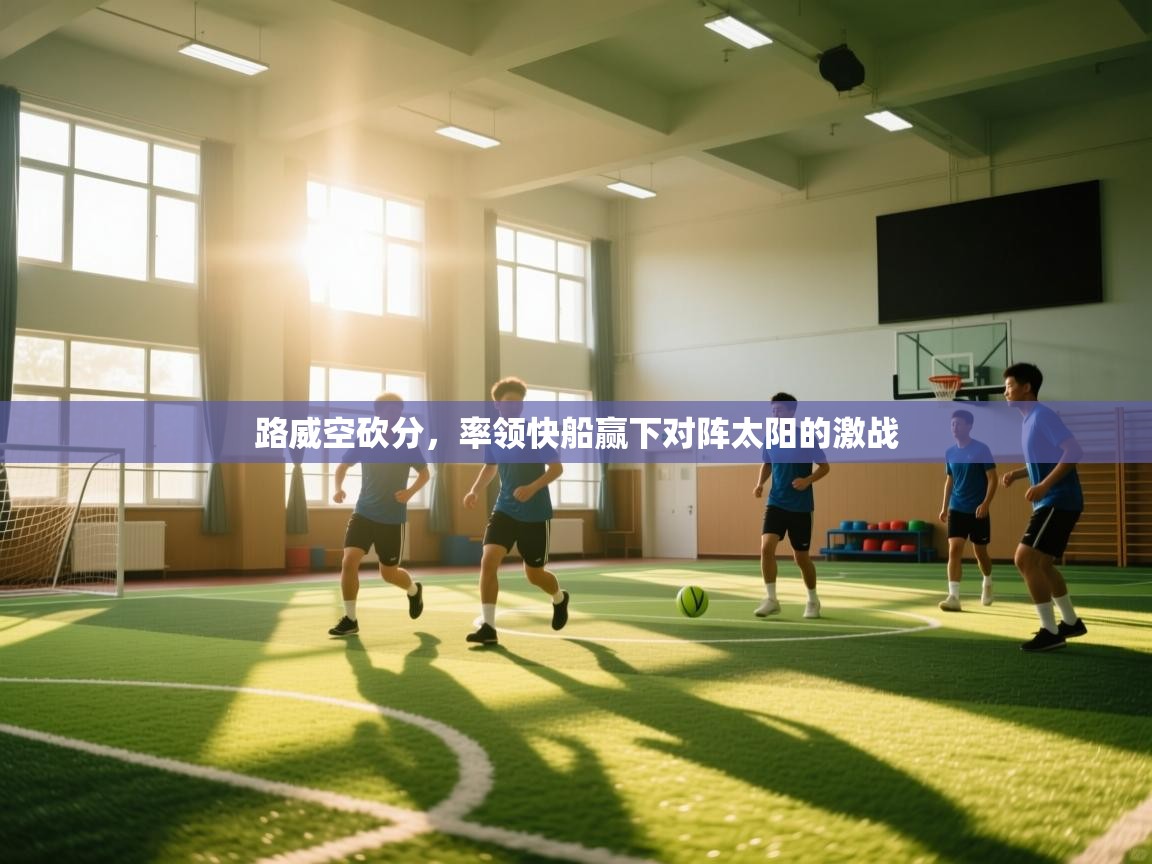 路威空砍分，率领快船赢下对阵太阳的激战  第1张