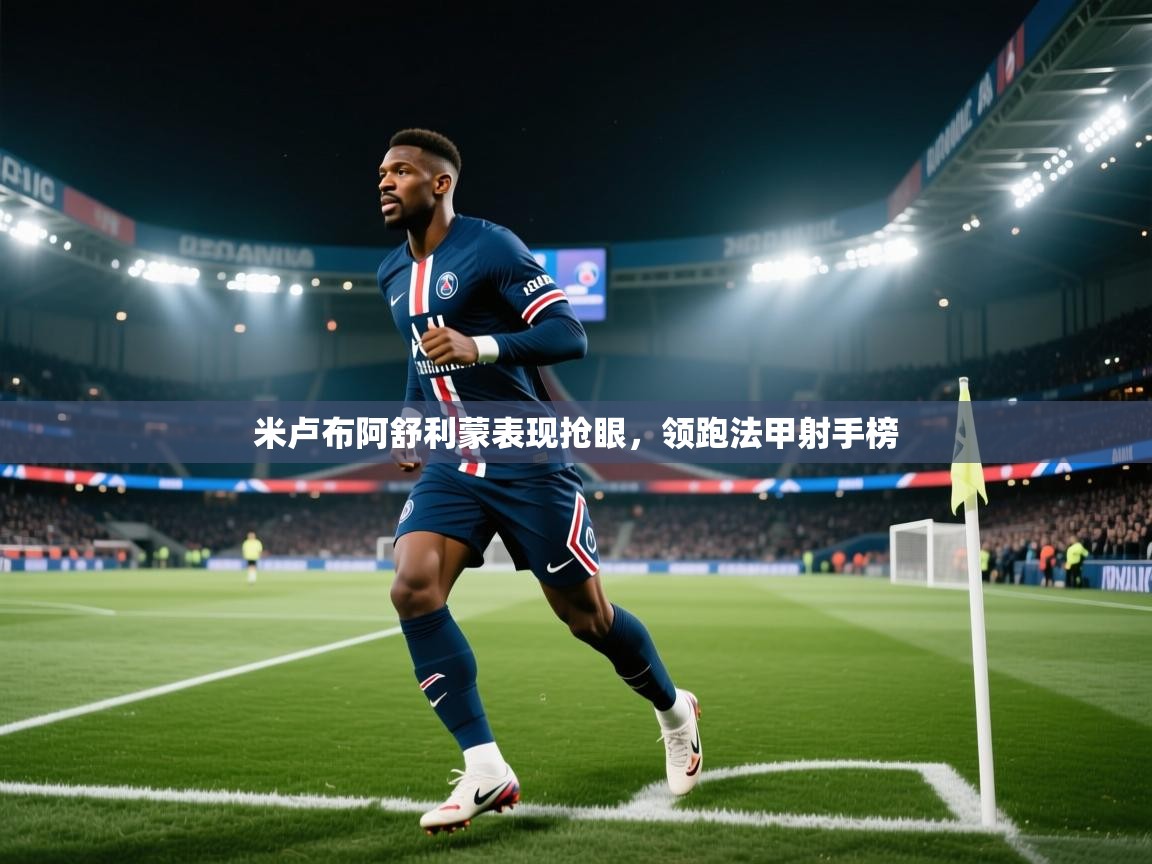 米卢布阿舒利蒙表现抢眼,领跑法甲射手榜 第1张
