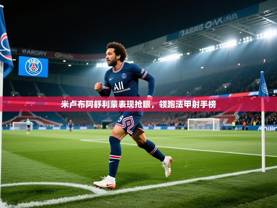 米卢布阿舒利蒙表现抢眼,领跑法甲射手榜 第2张